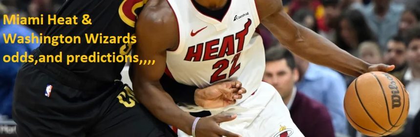 Miami Heat at Washington Wizards odds, picks and predictions